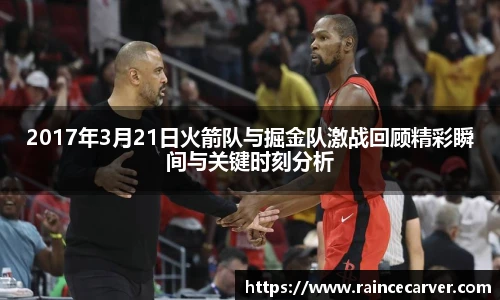 2017年3月21日火箭队与掘金队激战回顾精彩瞬间与关键时刻分析