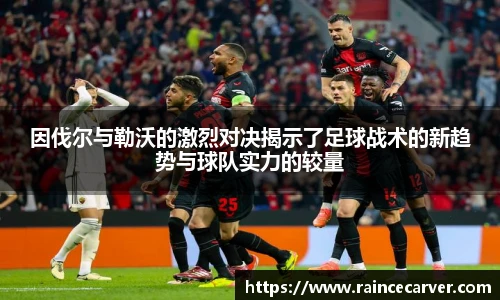 因伐尔与勒沃的激烈对决揭示了足球战术的新趋势与球队实力的较量